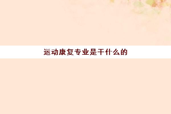 MK体育运动康复专业是干什么的 好就业吗(图1)